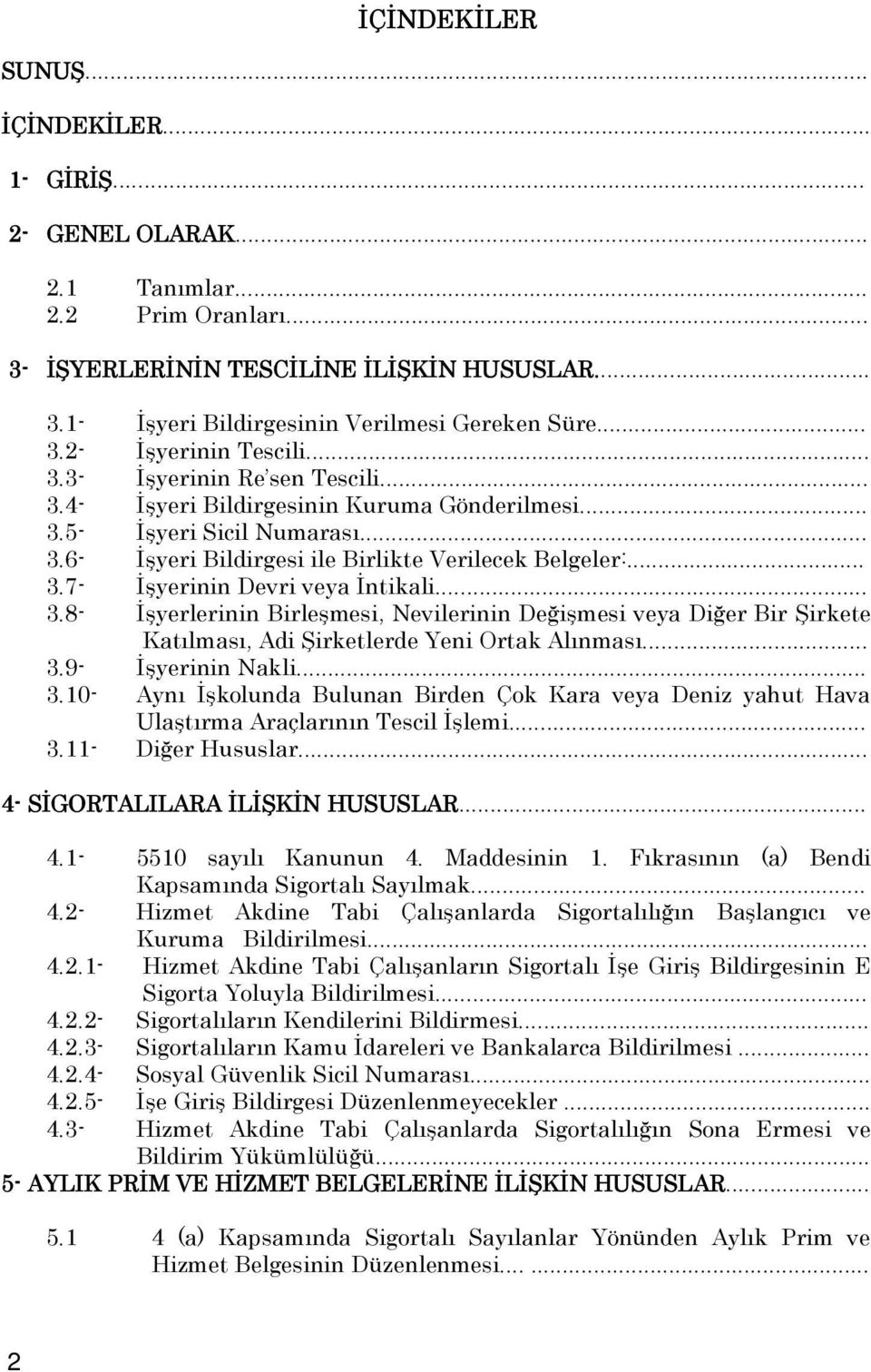 .. 3.8- Đşyerlerinin Birleşmesi, Nevilerinin Değişmesi veya Diğer Bir Şirkete Katılması, Adi Şirketlerde Yeni Ortak Alınması... 3.9- Đşyerinin Nakli... 3.10- Aynı Đşkolunda Bulunan Birden Çok Kara veya Deniz yahut Hava Ulaştırma Araçlarının Tescil Đşlemi.