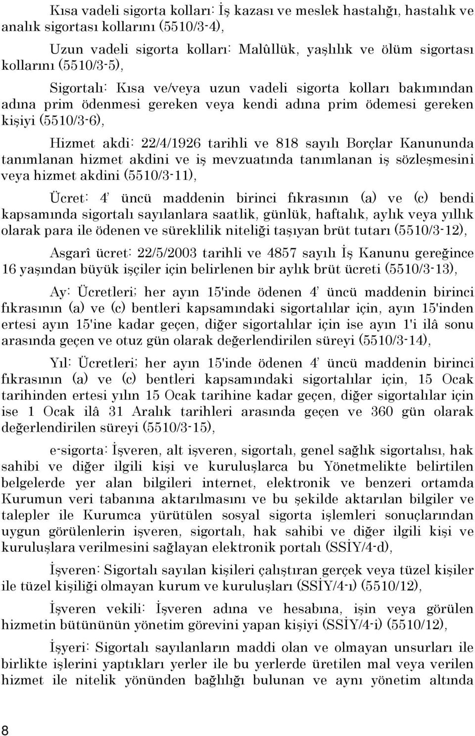 Borçlar Kanununda tanımlanan hizmet akdini ve iş mevzuatında tanımlanan iş sözleşmesini veya hizmet akdini (5510/3-11), Ücret: 4 üncü maddenin birinci fıkrasının (a) ve (c) bendi kapsamında sigortalı