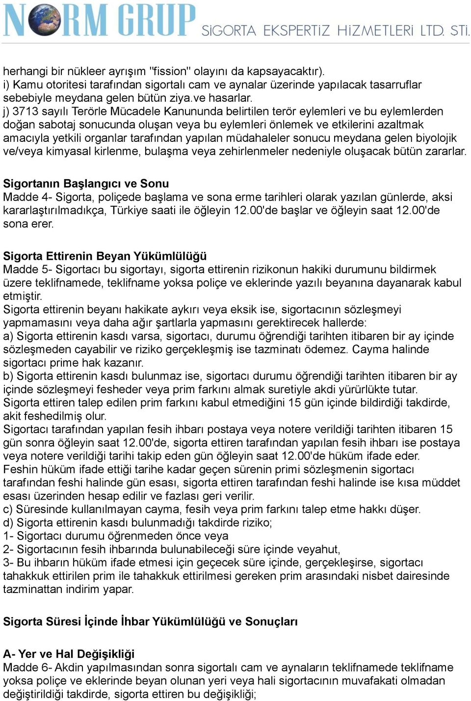 tarafından yapılan müdahaleler sonucu meydana gelen biyolojik ve/veya kimyasal kirlenme, bulaşma veya zehirlenmeler nedeniyle oluşacak bütün zararlar.