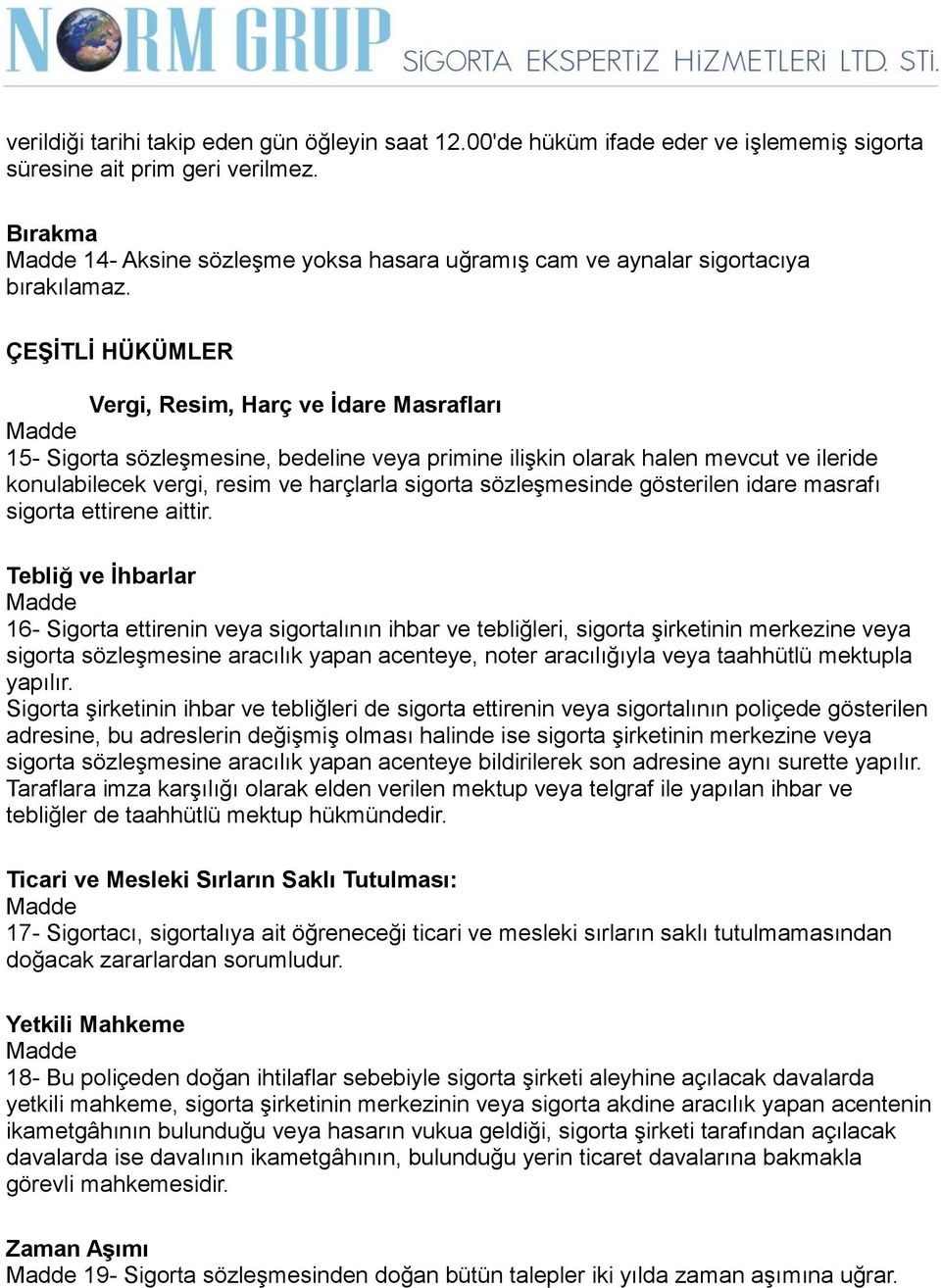 ÇEŞİTLİ HÜKÜMLER Vergi, Resim, Harç ve İdare Masrafları Madde 15- Sigorta sözleşmesine, bedeline veya primine ilişkin olarak halen mevcut ve ileride konulabilecek vergi, resim ve harçlarla sigorta