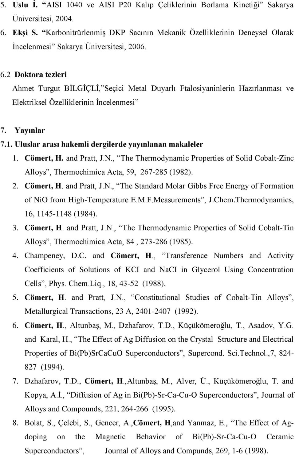 2 Doktora tezleri Ahmet Turgut BİLGİÇLİ, Seçici Metal Duyarlı Ftalosiyaninlerin Hazırlanması ve Elektriksel Özelliklerinin İncelenmesi 7. Yayınlar 7.1.