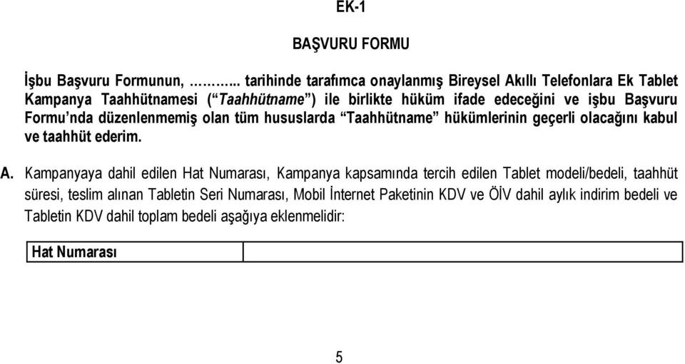 işbu Başvuru Formu nda düzenlenmemiş olan tüm hususlarda Taahhütname hükümlerinin geçerli olacağını kabul ve taahhüt ederim. A.