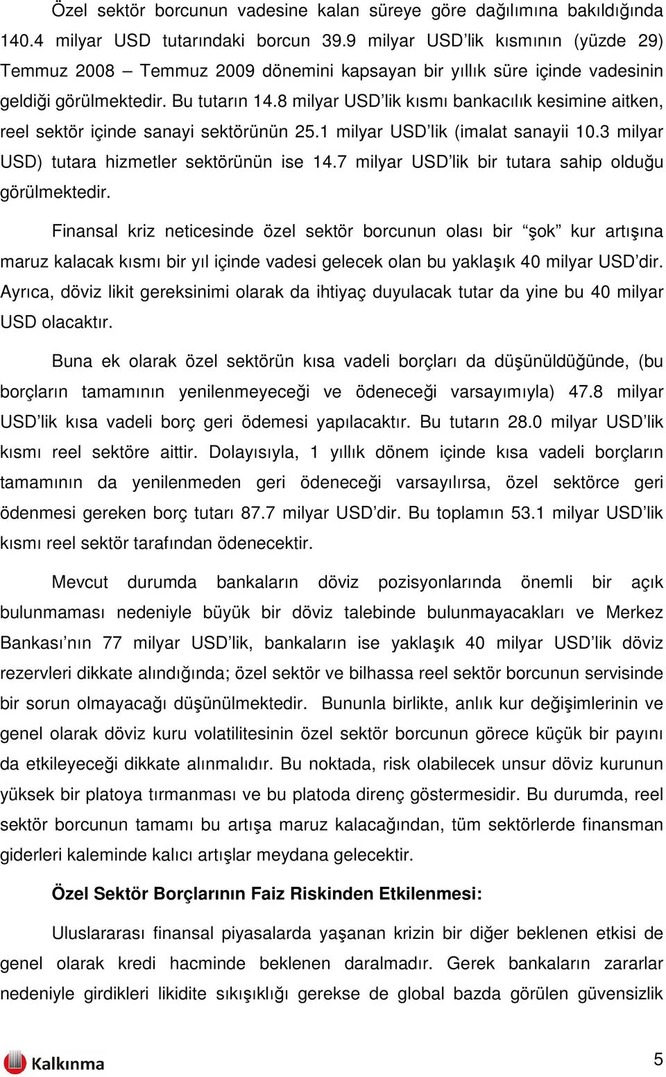 8 milyar USD lik kısmı bankacılık kesimine aitken, reel sektör içinde sanayi sektörünün 25.1 milyar USD lik (imalat sanayii 10.3 milyar USD) tutara hizmetler sektörünün ise 14.