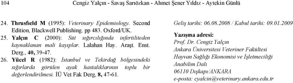 Yücel R (1982): İstanbul ve Tekirdağ bölgesindeki sığırlarda görülen ayak hastalıklarının toplu bir değerlendirilmesi. İÜ Vet Fak Derg, 8, 47-61. Geliş tarihi: 06.08.