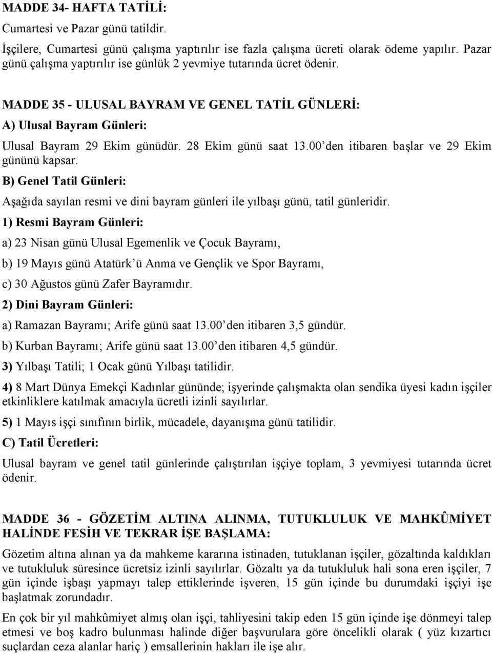 28 Ekim günü saat 13.00 den itibaren başlar ve 29 Ekim gününü kapsar. B) Genel Tatil Günleri: Aşağıda sayılan resmi ve dini bayram günleri ile yılbaşı günü, tatil günleridir.