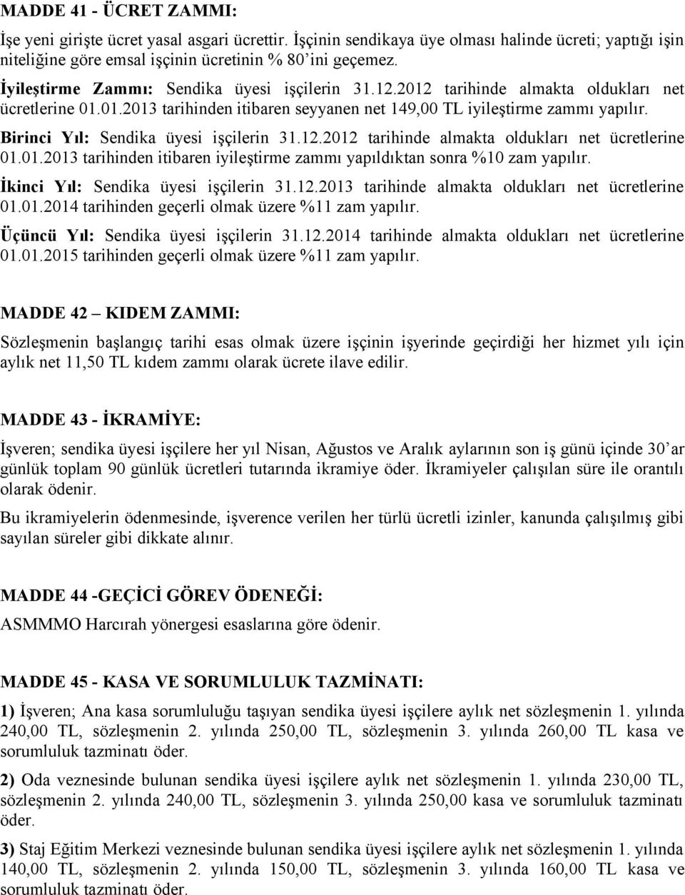 Birinci Yıl: Sendika üyesi işçilerin 31.12.2012 tarihinde almakta oldukları net ücretlerine 01.01.2013 tarihinden itibaren iyileştirme zammı yapıldıktan sonra %10 zam yapılır.