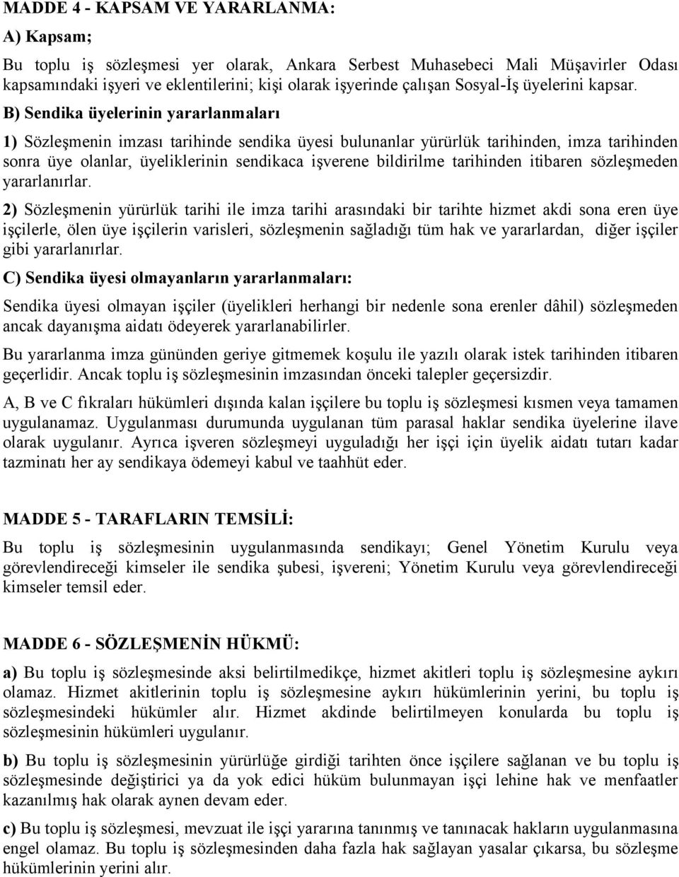 B) Sendika üyelerinin yararlanmaları 1) Sözleşmenin imzası tarihinde sendika üyesi bulunanlar yürürlük tarihinden, imza tarihinden sonra üye olanlar, üyeliklerinin sendikaca işverene bildirilme