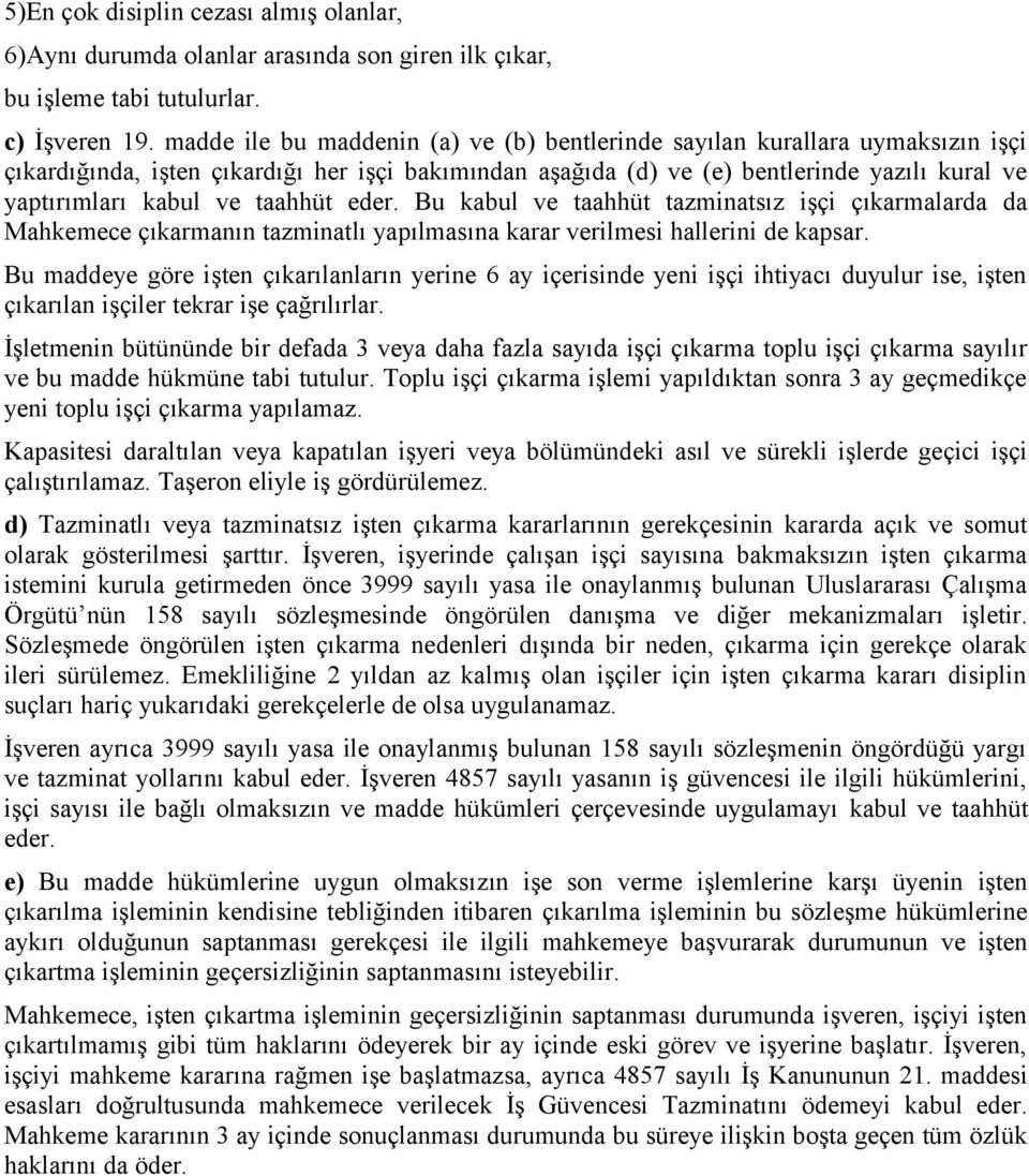 taahhüt eder. Bu kabul ve taahhüt tazminatsız işçi çıkarmalarda da Mahkemece çıkarmanın tazminatlı yapılmasına karar verilmesi hallerini de kapsar.