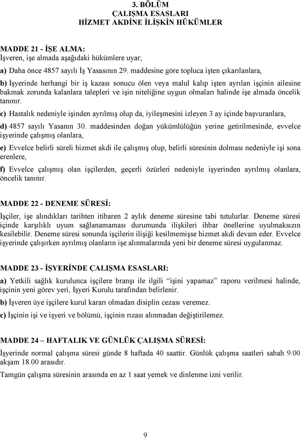 olmaları halinde işe almada öncelik tanınır. c) Hastalık nedeniyle işinden ayrılmış olup da, iyileşmesini izleyen 3 ay içinde başvuranlara, d) 4857 sayılı Yasanın 30.