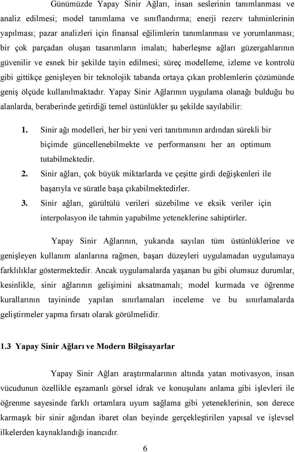 gittikçe genişleyen bir teknolojik tabanda ortaya çıkan problemlerin çözümünde geniş ölçüde kullanılmaktadır.