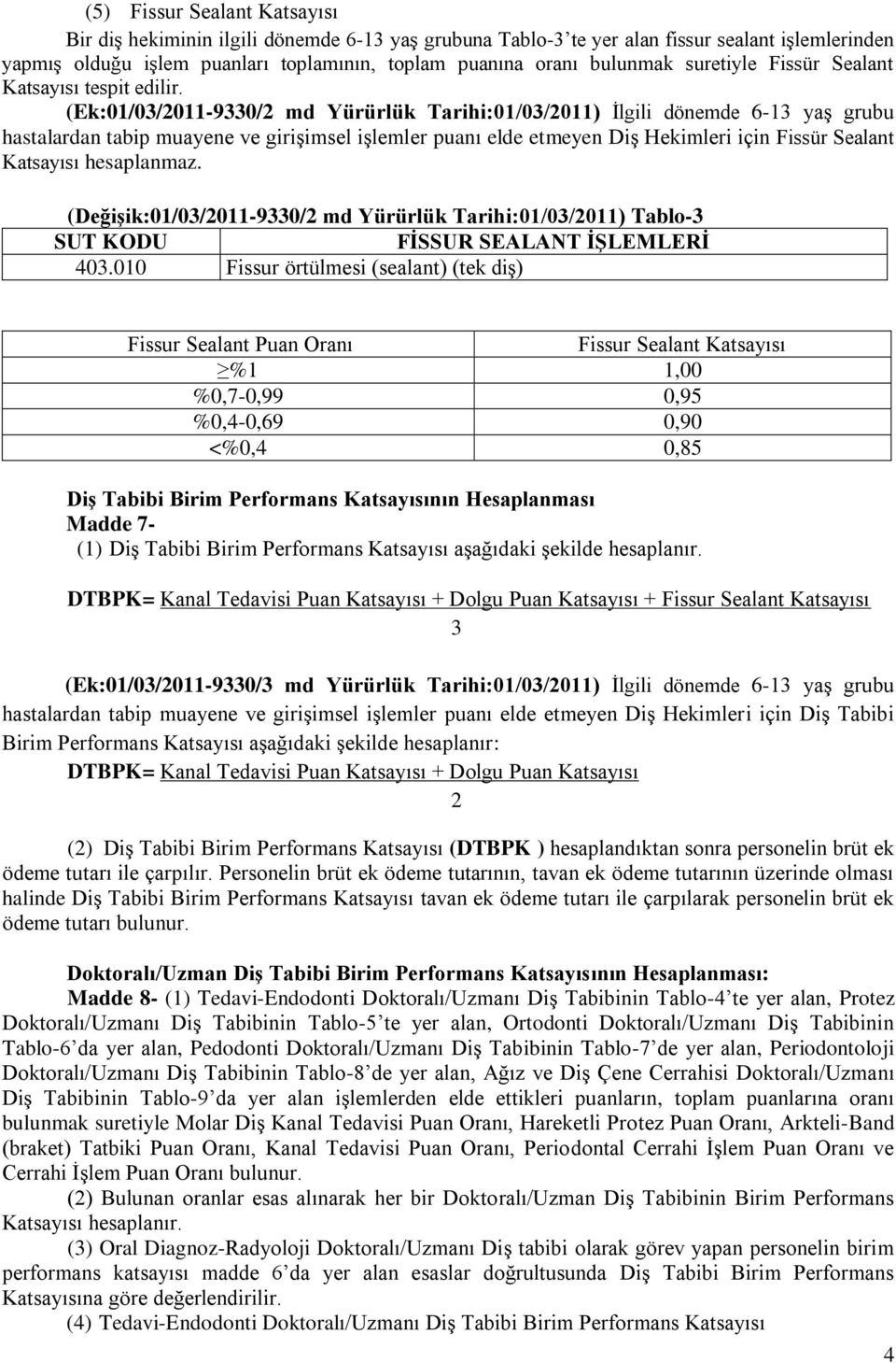 (Ek:01/03/2011-9330/2 md Yürürlük Tarihi:01/03/2011) İlgili dönemde 6-13 yaş grubu hastalardan tabip muayene ve girişimsel işlemler puanı elde etmeyen Diş Hekimleri için Fissür Sealant Katsayısı