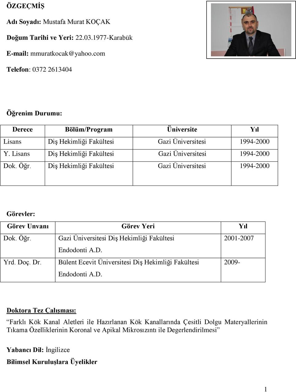 Lisans Diş Hekimliği Fakültesi Gazi Üniversitesi 1994-2000 Dok. Öğr. Diş Hekimliği Fakültesi Gazi Üniversitesi 1994-2000 Görevler: Görev Unvanı Görev Yeri Yıl Dok. Öğr. Gazi Üniversitesi Diş Hekimliği Fakültesi 2001-2007 Endodonti A.
