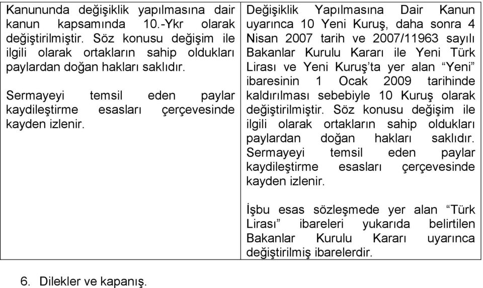 Değişiklik Yapılmasına Dair Kanun uyarınca 10 Yeni Kuruş, daha sonra 4 Nisan 2007 tarih ve 2007/11963 sayılı Bakanlar Kurulu Kararı ile Yeni Türk Lirası ve Yeni Kuruş ta yer alan Yeni ibaresinin 1
