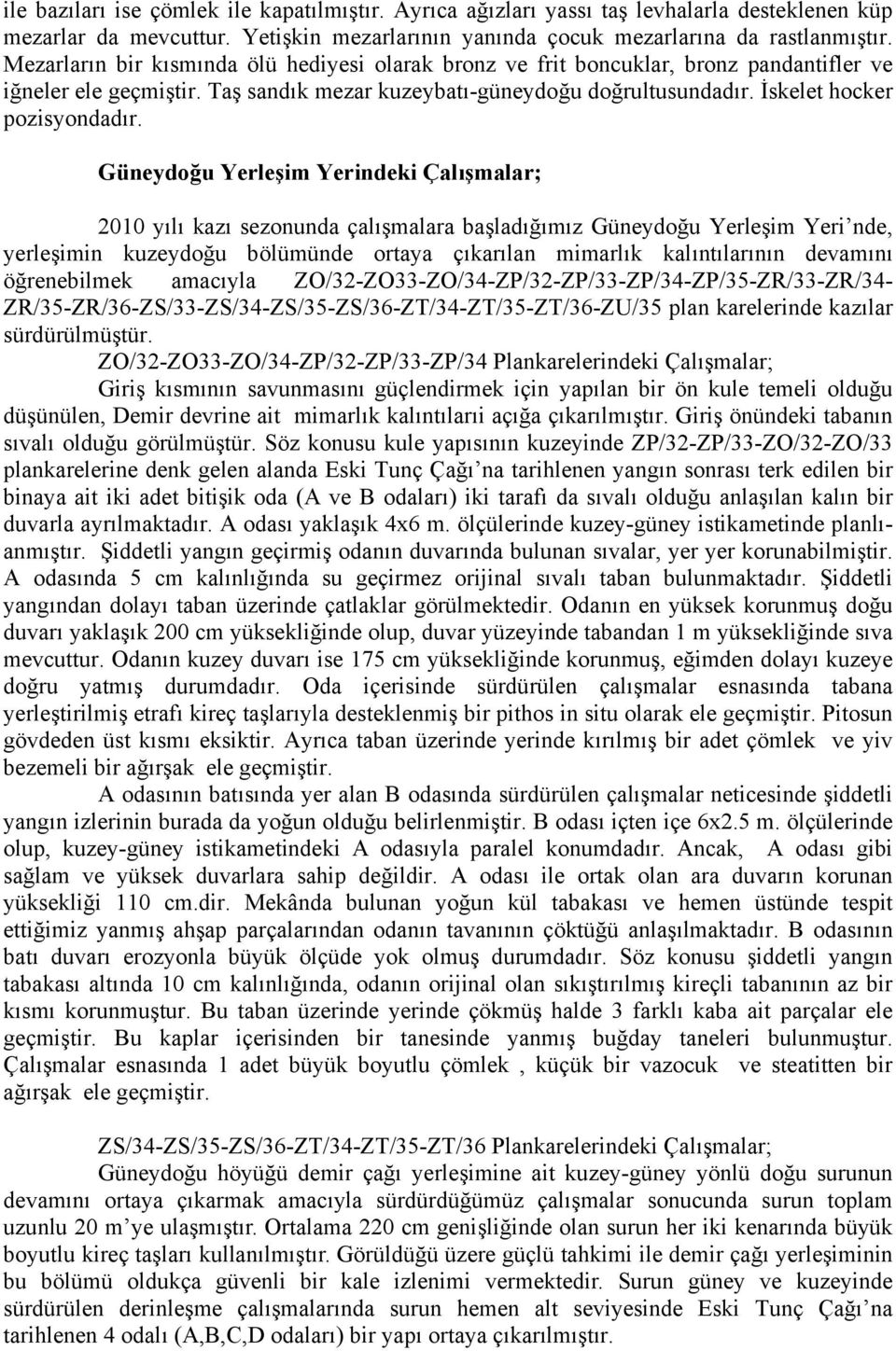 Güneydoğu Yerleşim Yerindeki Çalışmalar; 2010 yılı kazı sezonunda çalışmalara başladığımız Güneydoğu Yerleşim Yeri nde, yerleşimin kuzeydoğu bölümünde ortaya çıkarılan mimarlık kalıntılarının