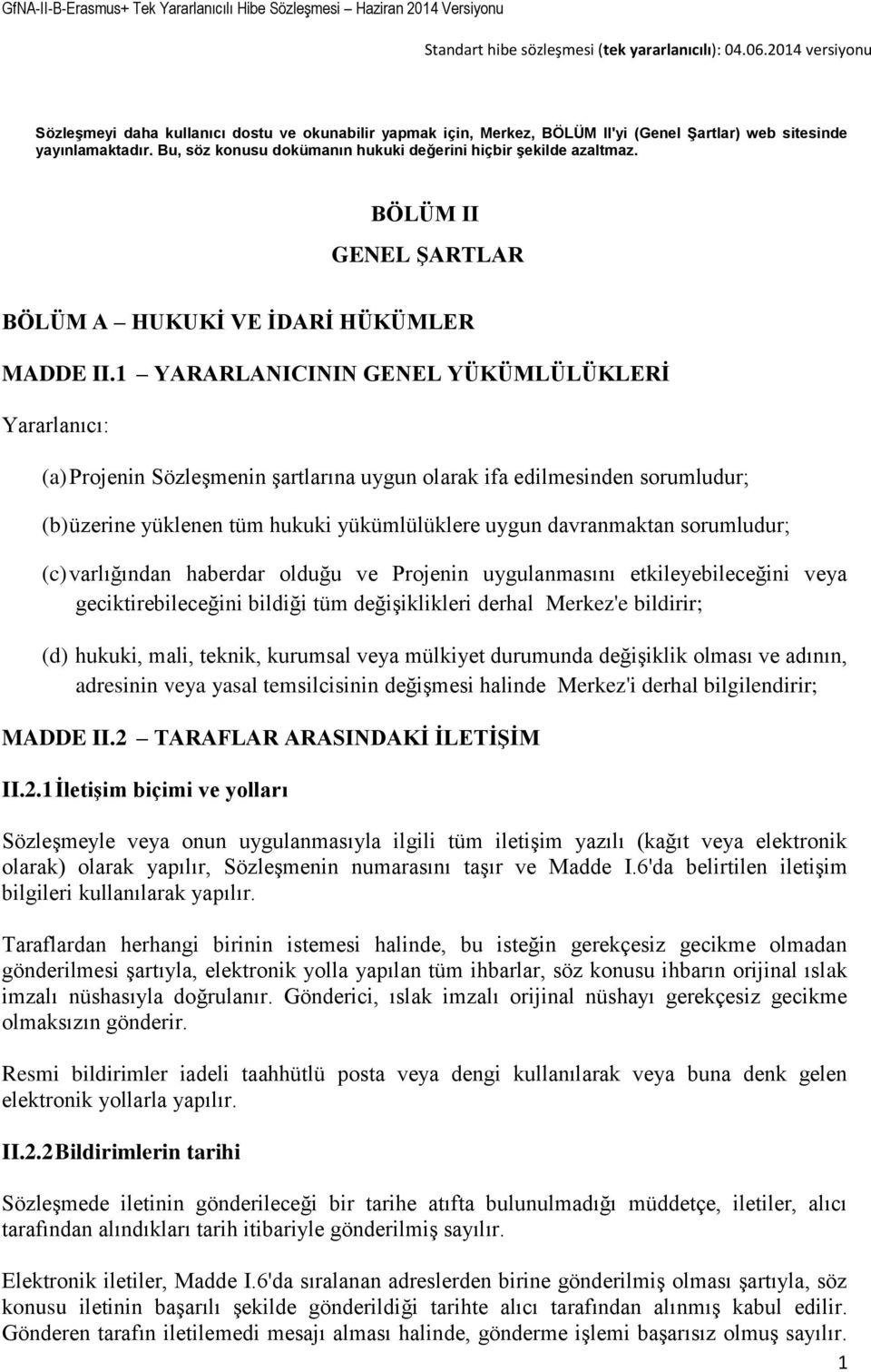 1 YARARLANICININ GENEL YÜKÜMLÜLÜKLERİ Yararlanıcı: (a) Projenin Sözleşmenin şartlarına uygun olarak ifa edilmesinden sorumludur; (b) üzerine yüklenen tüm hukuki yükümlülüklere uygun davranmaktan