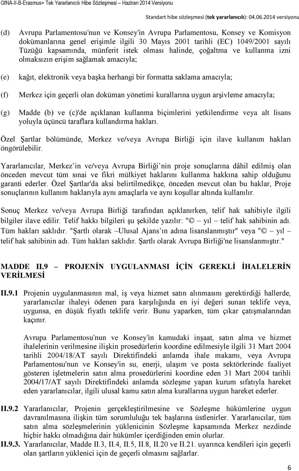 yönetimi kurallarına uygun arşivleme amacıyla; Madde (b) ve (c)'de açıklanan kullanma biçimlerini yetkilendirme veya alt lisans yoluyla üçüncü taraflara kullandırma hakları.