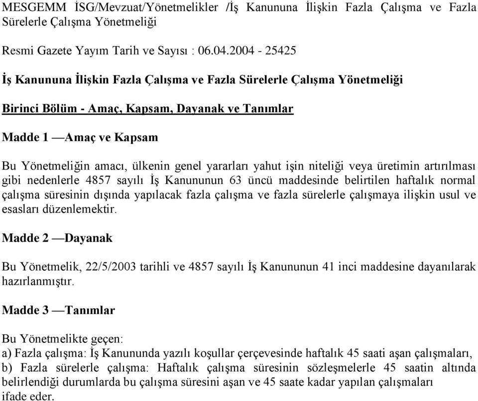 Madde 2 Dayanak Bu Yönetmelik, 22/5/2003 tarihli ve 4857 sayılı İş Kanununun 41 inci maddesine dayanılarak hazırlanmıştır.