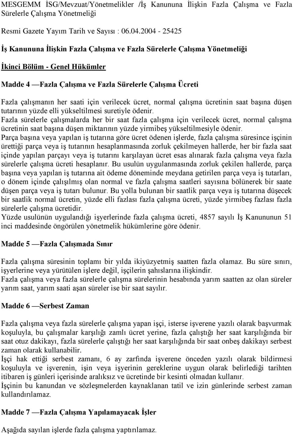 Fazla sürelerle çalışmalarda her bir saat fazla çalışma için verilecek ücret, normal çalışma ücretinin saat başına düşen miktarının yüzde yirmibeş yükseltilmesiyle ödenir.