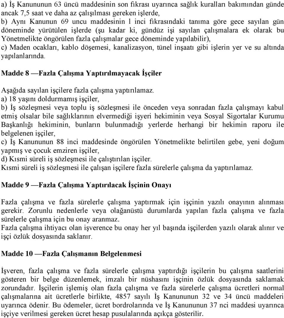 ocakları, kablo döşemesi, kanalizasyon, tünel inşaatı gibi işlerin yer ve su altında yapılanlarında. Madde 8 Fazla Çalışma Yaptırılmayacak İşçiler Aşağıda sayılan işçilere fazla çalışma yaptırılamaz.