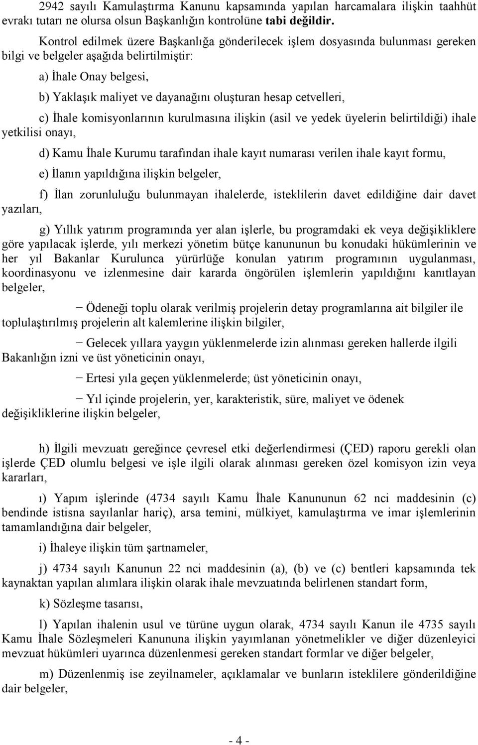 cetvelleri, c) İhale komisyonlarının kurulmasına ilişkin (asil ve yedek üyelerin belirtildiği) ihale yetkilisi onayı, d) Kamu İhale Kurumu tarafından ihale kayıt numarası verilen ihale kayıt formu,