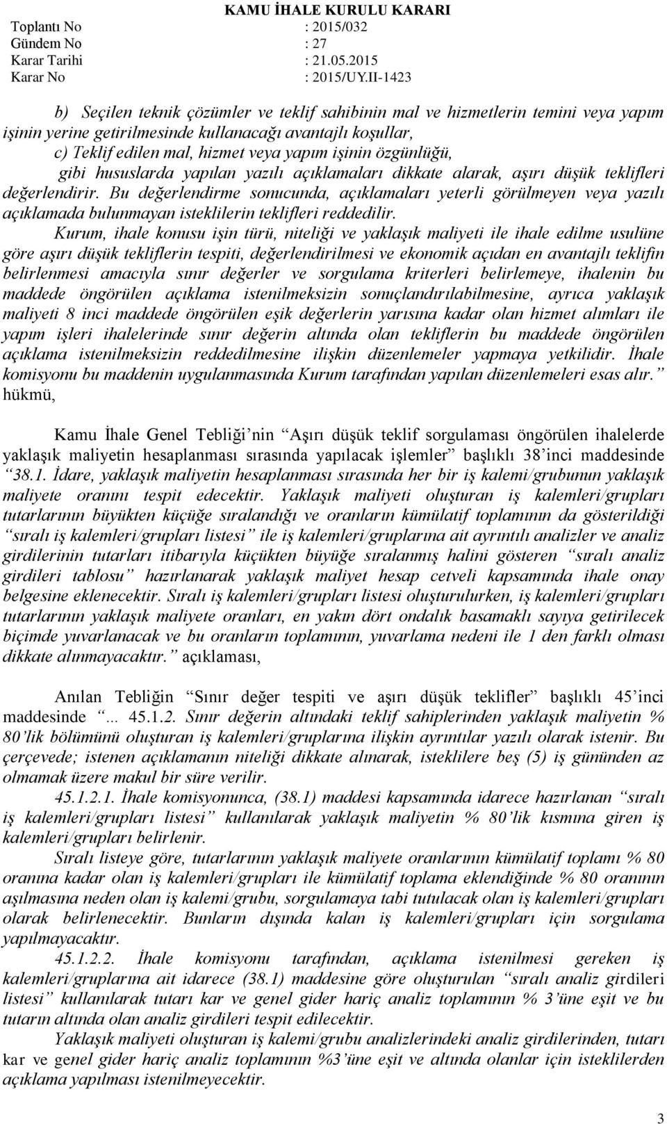 Bu değerlendirme sonucunda, açıklamaları yeterli görülmeyen veya yazılı açıklamada bulunmayan isteklilerin teklifleri reddedilir.