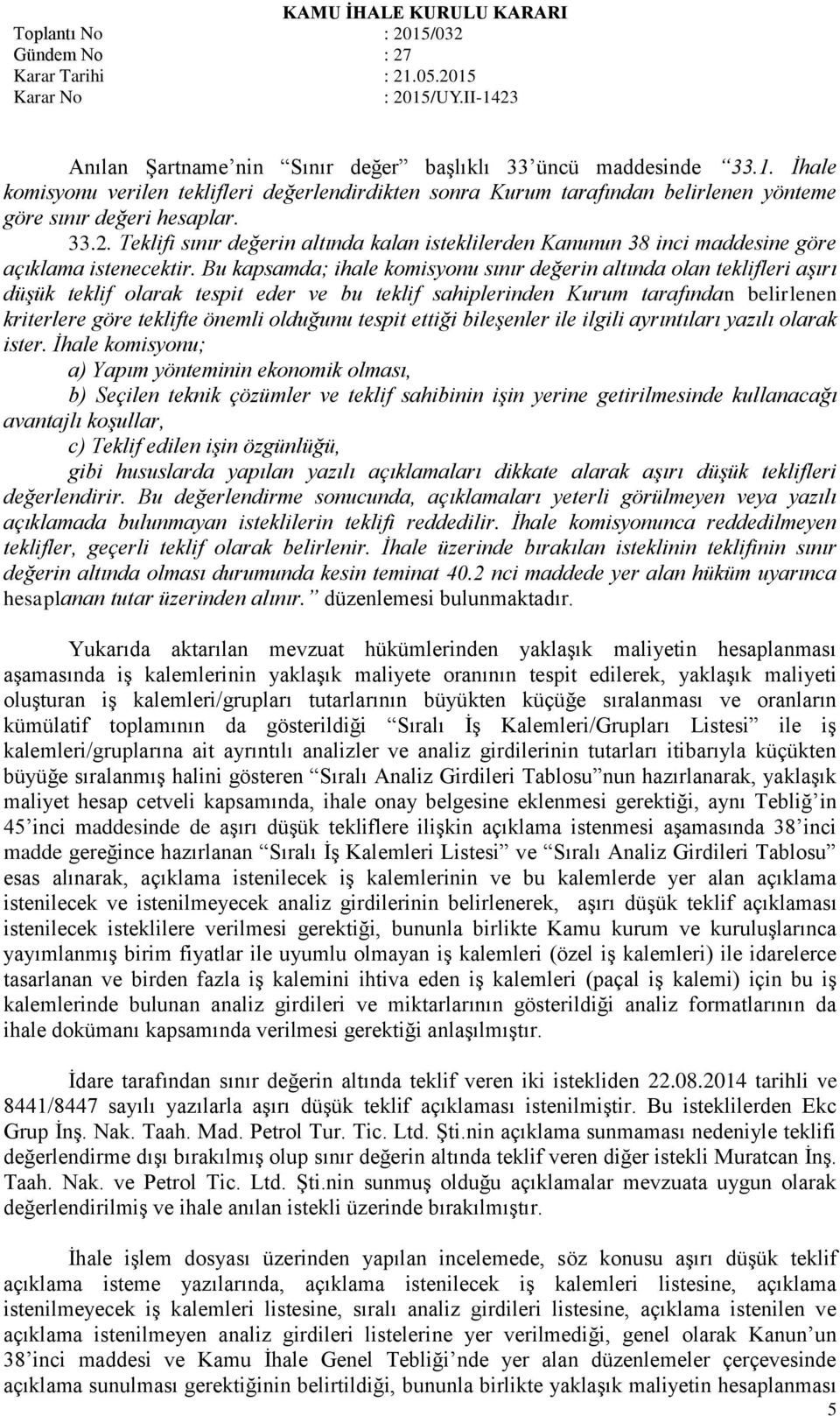 Bu kapsamda; ihale komisyonu sınır değerin altında olan teklifleri aşırı düşük teklif olarak tespit eder ve bu teklif sahiplerinden Kurum tarafından belirlenen kriterlere göre teklifte önemli