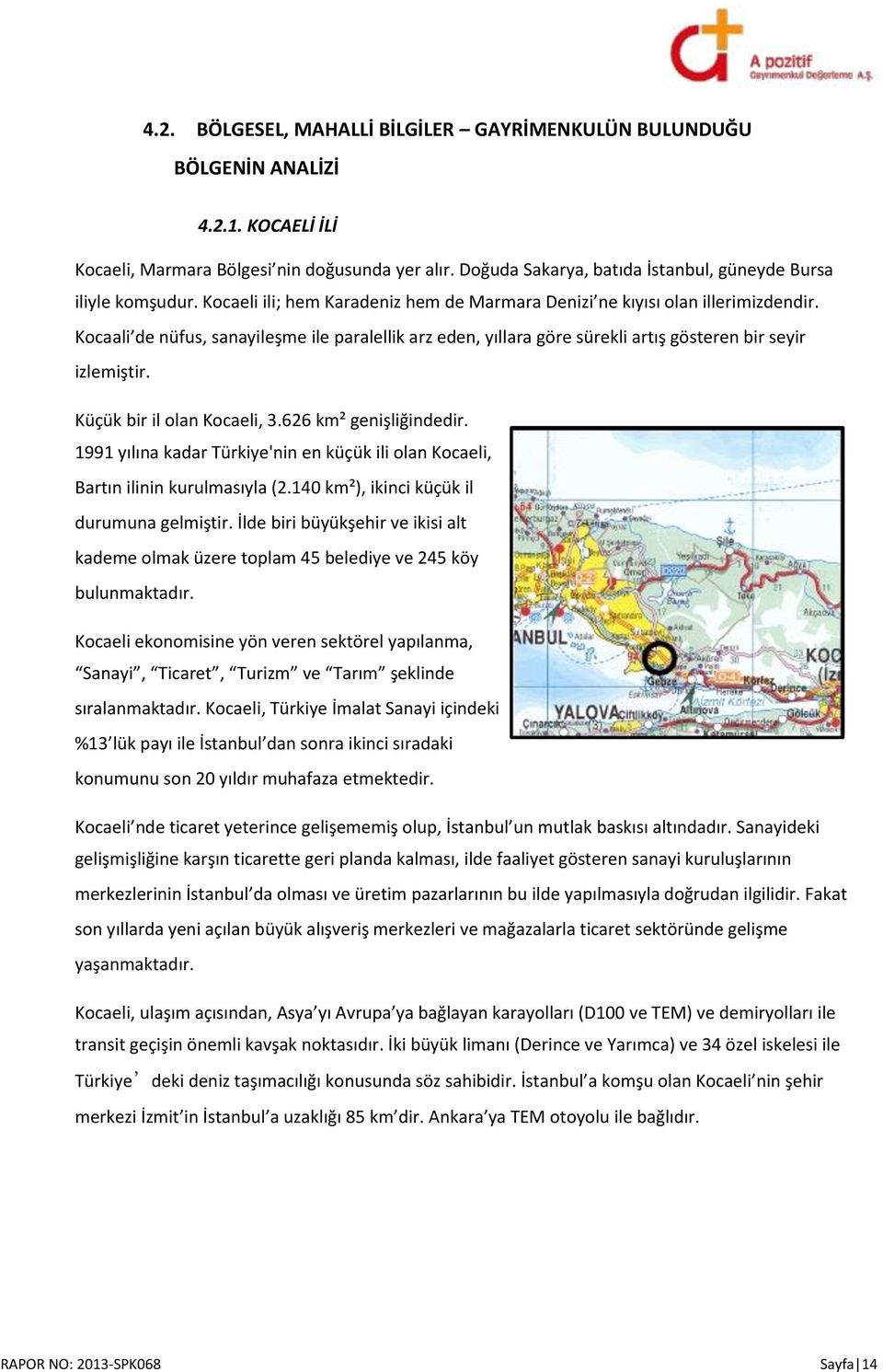 Kocaali de nüfus, sanayileşme ile paralellik arz eden, yıllara göre sürekli artış gösteren bir seyir izlemiştir. Küçük bir il olan Kocaeli, 3.626 km² genişliğindedir.