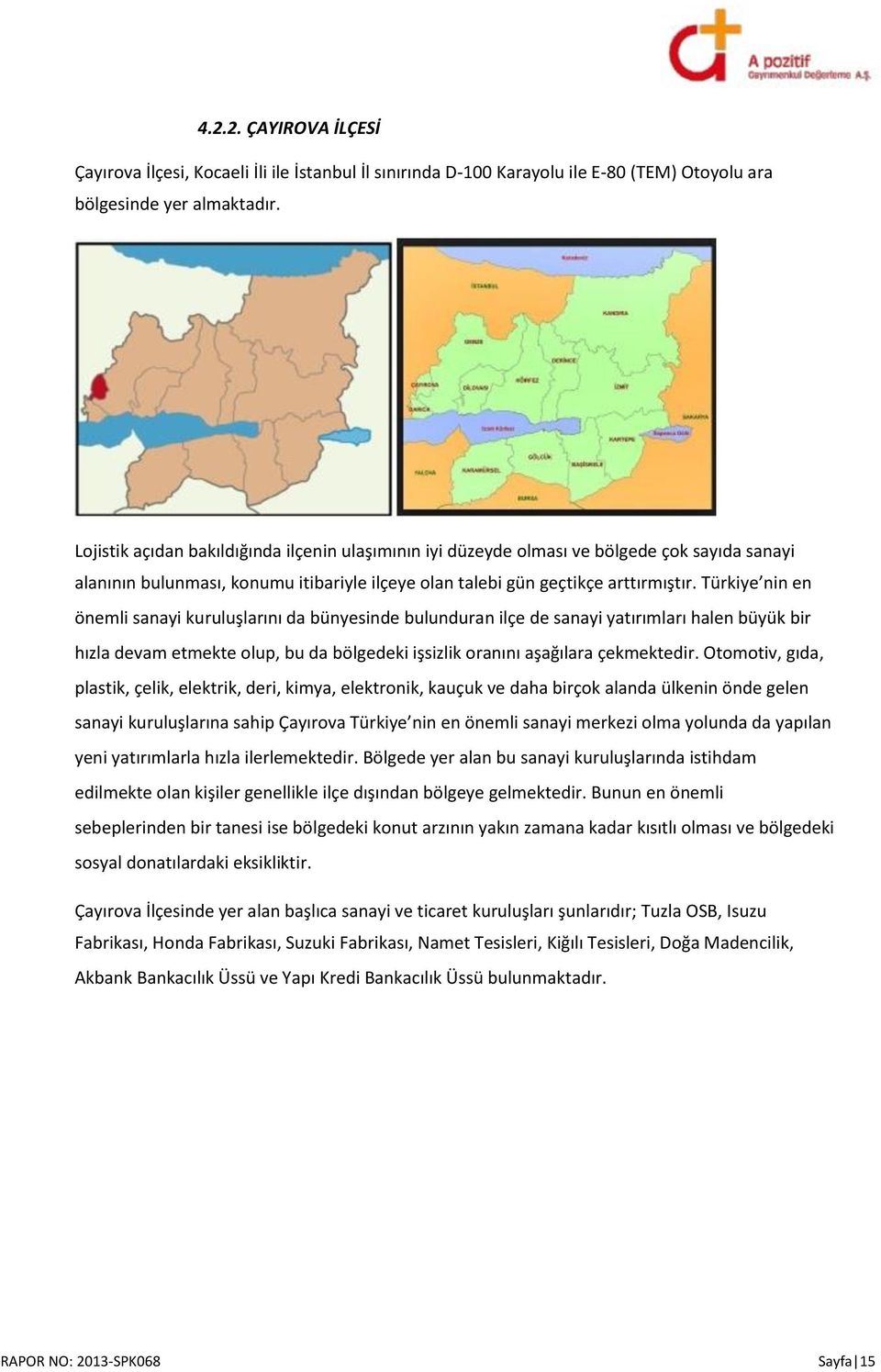 Türkiye nin en önemli sanayi kuruluşlarını da bünyesinde bulunduran ilçe de sanayi yatırımları halen büyük bir hızla devam etmekte olup, bu da bölgedeki işsizlik oranını aşağılara çekmektedir.