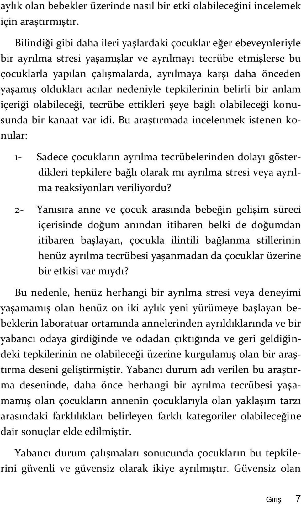 yaşamış oldukları acılar nedeniyle tepkilerinin belirli bir anlam içeriği olabileceği, tecrübe ettikleri şeye bağlı olabileceği konusunda bir kanaat var idi.