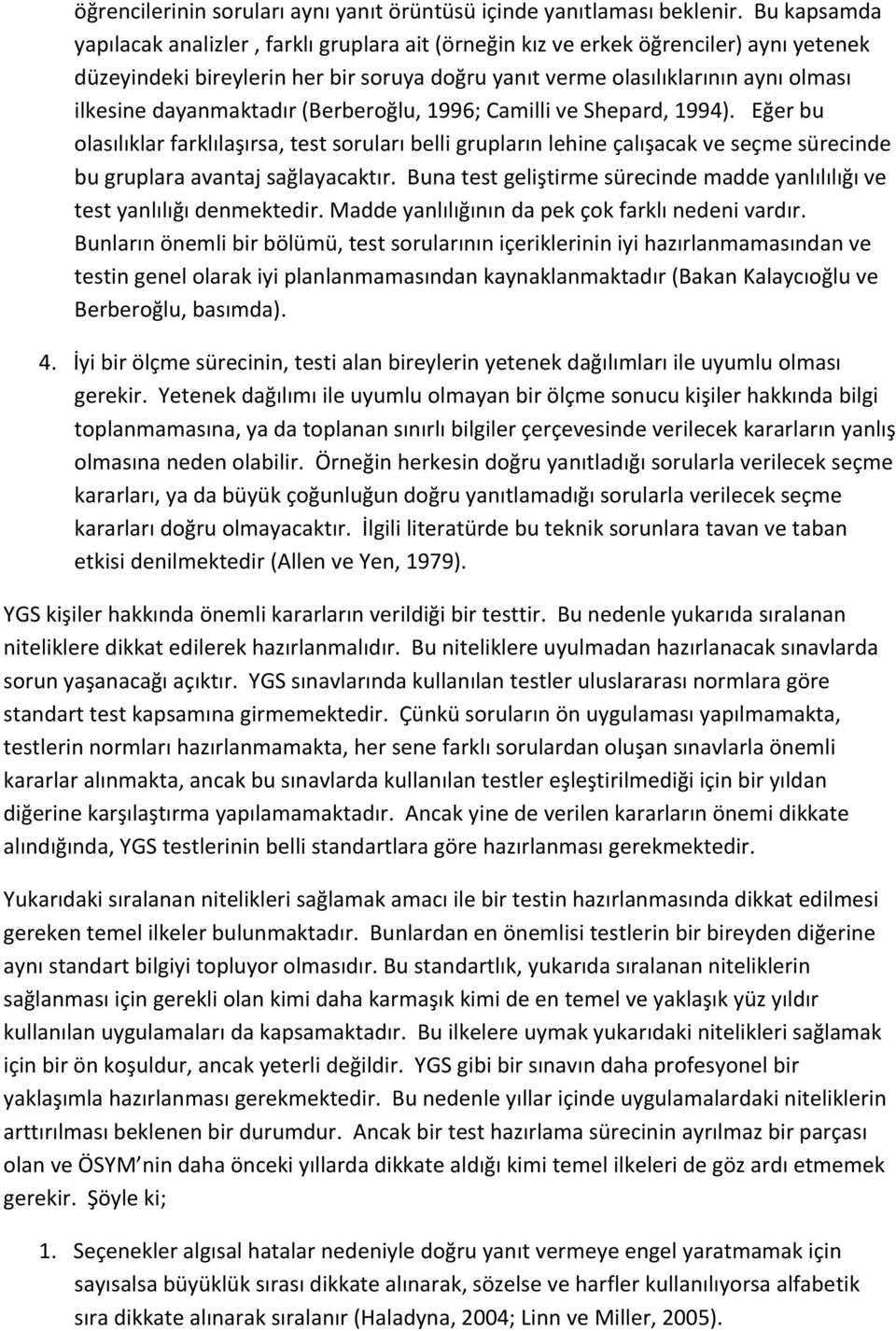 dayanmaktadır (Berberoğlu, 1996; Camilli ve Shepard, 1994). Eğer bu olasılıklar farklılaşırsa, test soruları belli grupların lehine çalışacak ve seçme sürecinde bu gruplara avantaj sağlayacaktır.