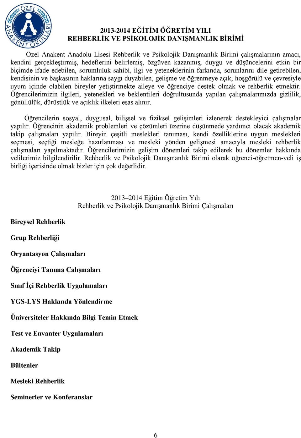 başkasının haklarına saygı duyabilen, gelişme ve öğrenmeye açık, hoşgörülü ve çevresiyle uyum içinde olabilen bireyler yetiştirmekte aileye ve öğrenciye destek olmak ve rehberlik etmektir.