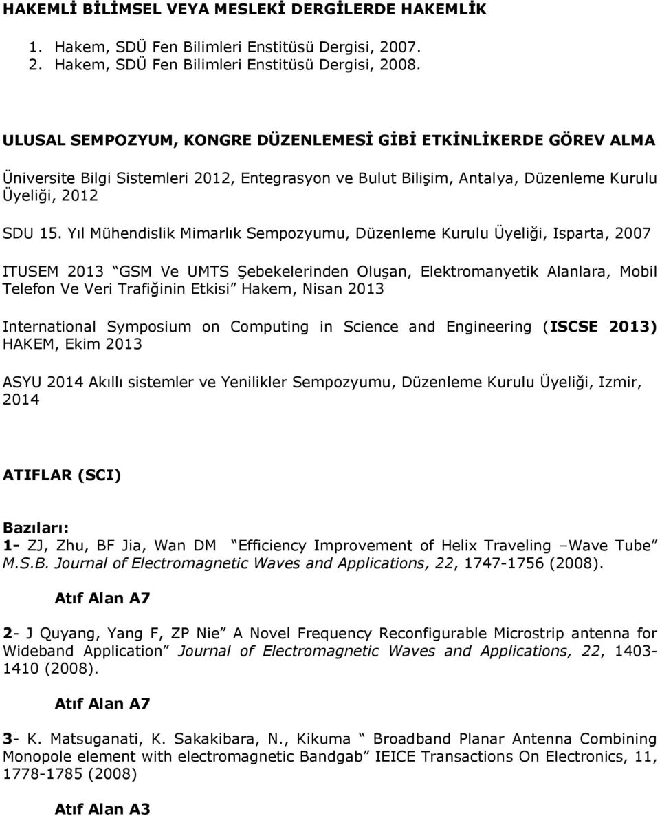 Yıl Mühendislik Mimarlık Sempozyumu, Düzenleme Kurulu Üyeliği, Isparta, 2007 ITUSEM 2013 GSM Ve UMTS Şebekelerinden Oluşan, Elektromanyetik Alanlara, Mobil Telefon Ve Veri Trafiğinin Etkisi Hakem,