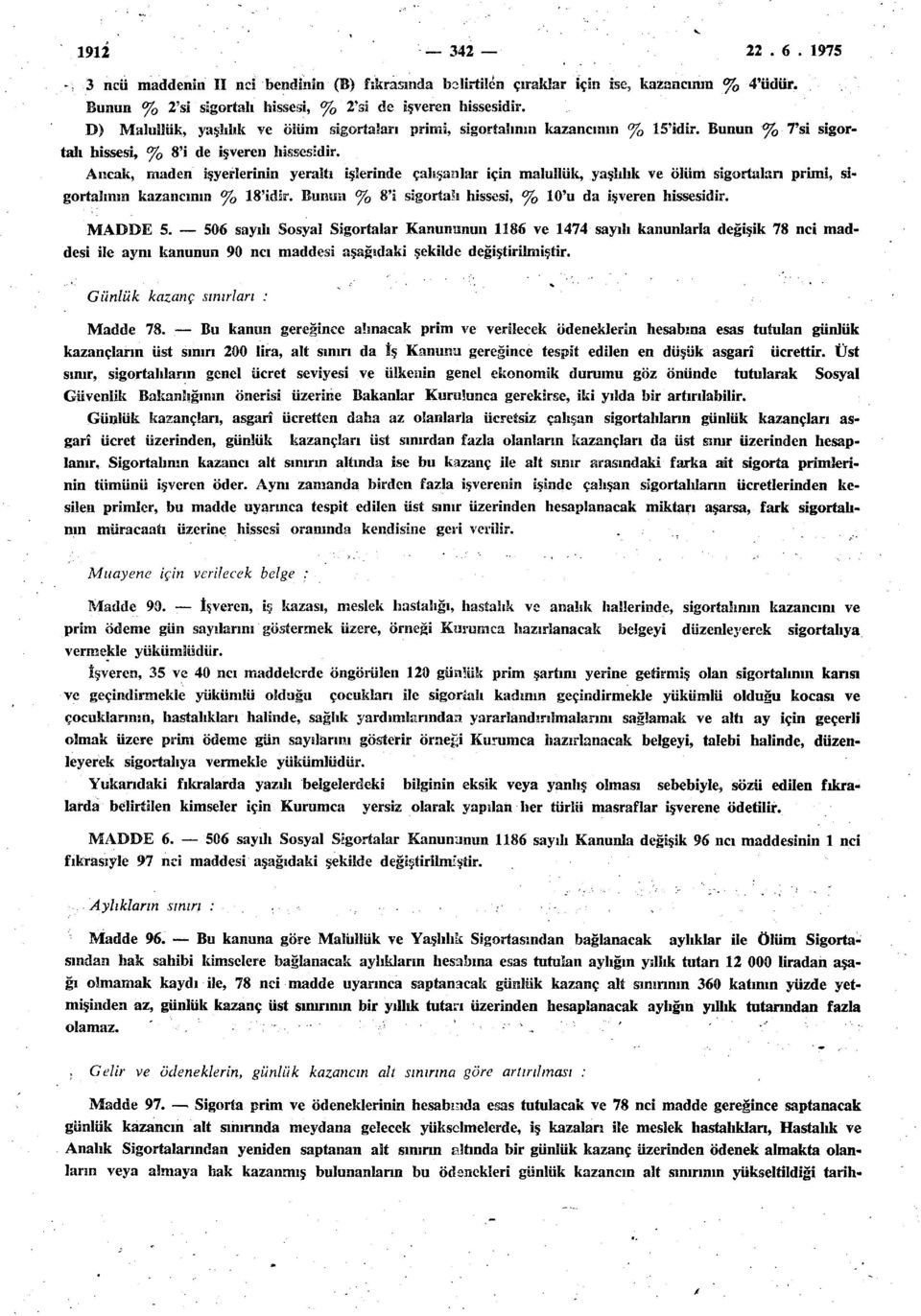 Ancak, maden işyerlerinin yeraltı işlerinde çalışanlar için malullük, yaşlılık ve ölüm sigortalan primi, sigortalının kazancının / 0 18'idir.