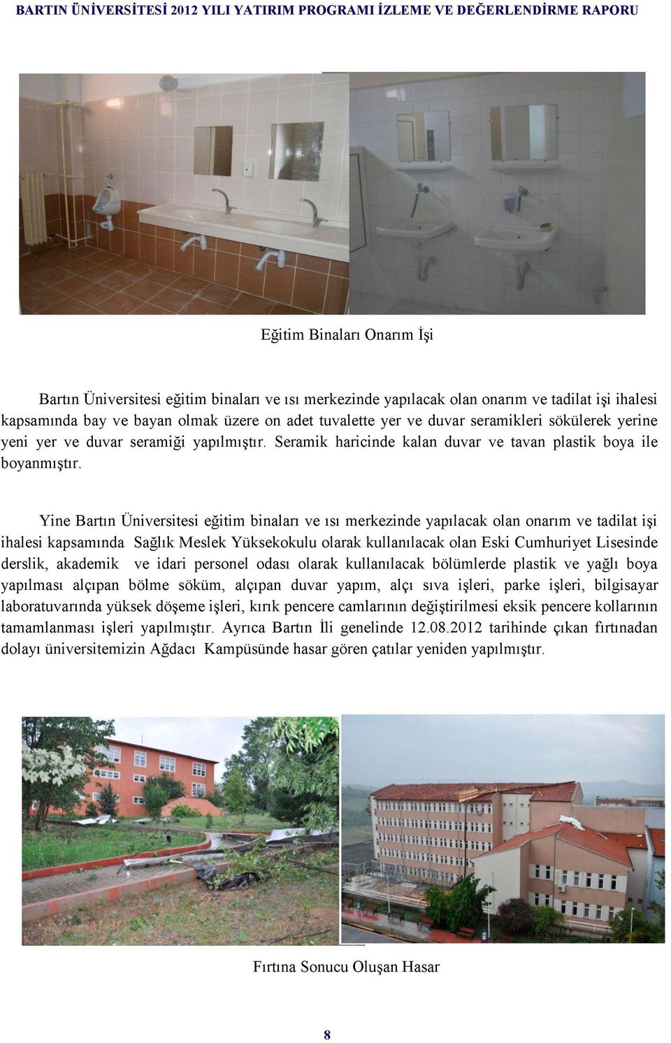 Yine Bartın Üniversitesi eğitim binaları ve ısı merkezinde yapılacak olan onarım ve tadilat işi ihalesi kapsamında Sağlık Meslek Yüksekokulu olarak kullanılacak olan Eski Cumhuriyet Lisesinde