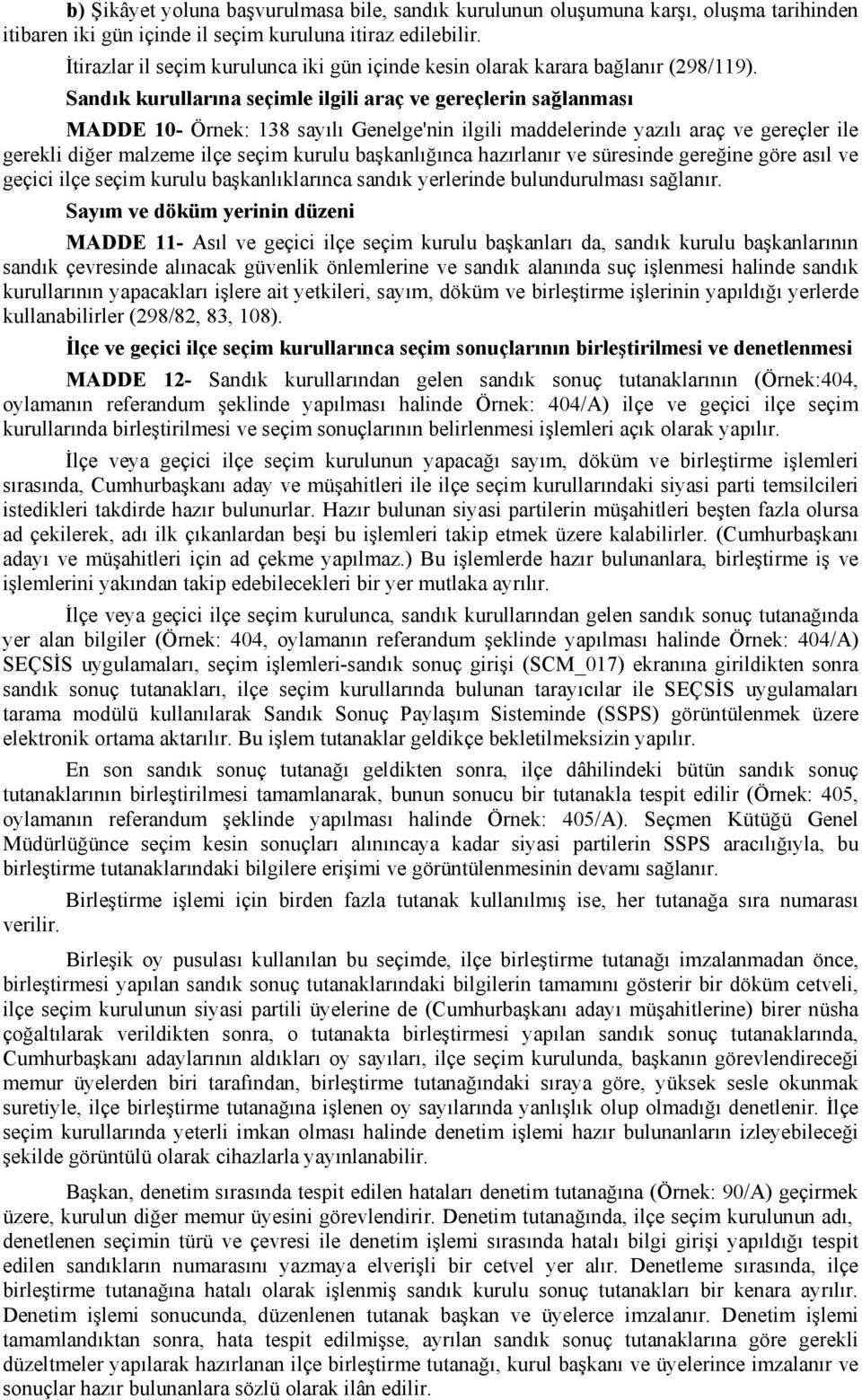 Sandık kurullarına seçimle ilgili araç ve gereçlerin sağlanması MADDE 10- Örnek: 138 sayılı Genelge'nin ilgili maddelerinde yazılı araç ve gereçler ile gerekli diğer malzeme ilçe seçim kurulu