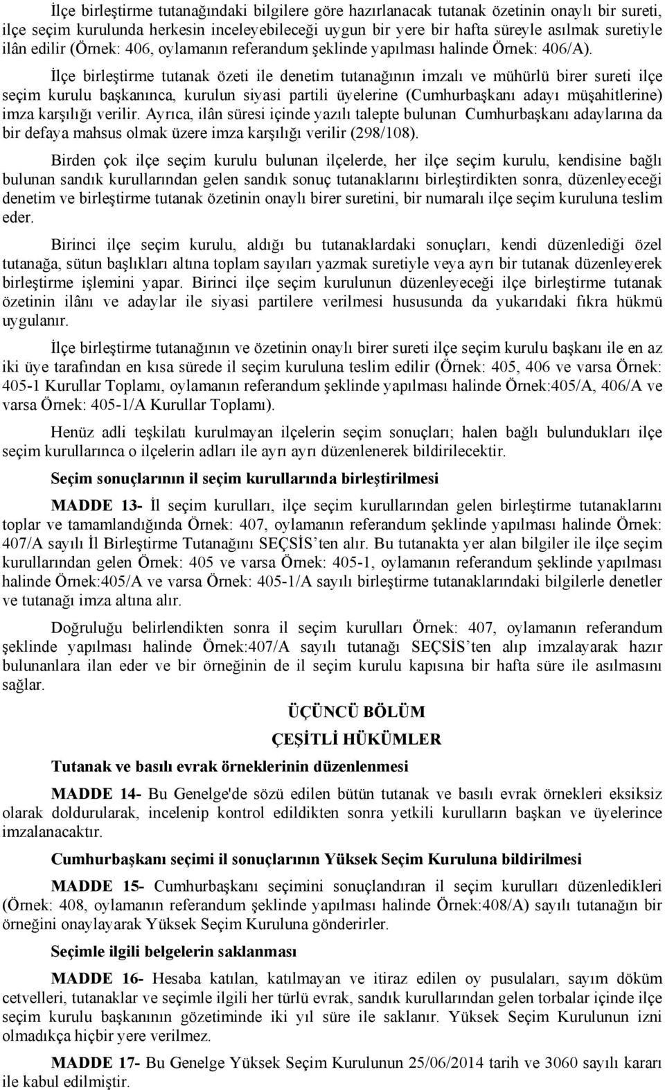 İlçe birleştirme tutanak özeti ile denetim tutanağının imzalı ve mühürlü birer sureti ilçe seçim kurulu başkanınca, kurulun siyasi partili üyelerine (Cumhurbaşkanı adayı müşahitlerine) imza karşılığı