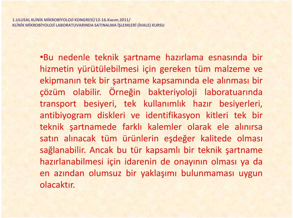 Örneğin bakteriyoloji laboratuarında transport besiyeri, tek kullanımlık hazır besiyerleri, antibiyogram diskleri ve identifikasyon kitleri tek bir