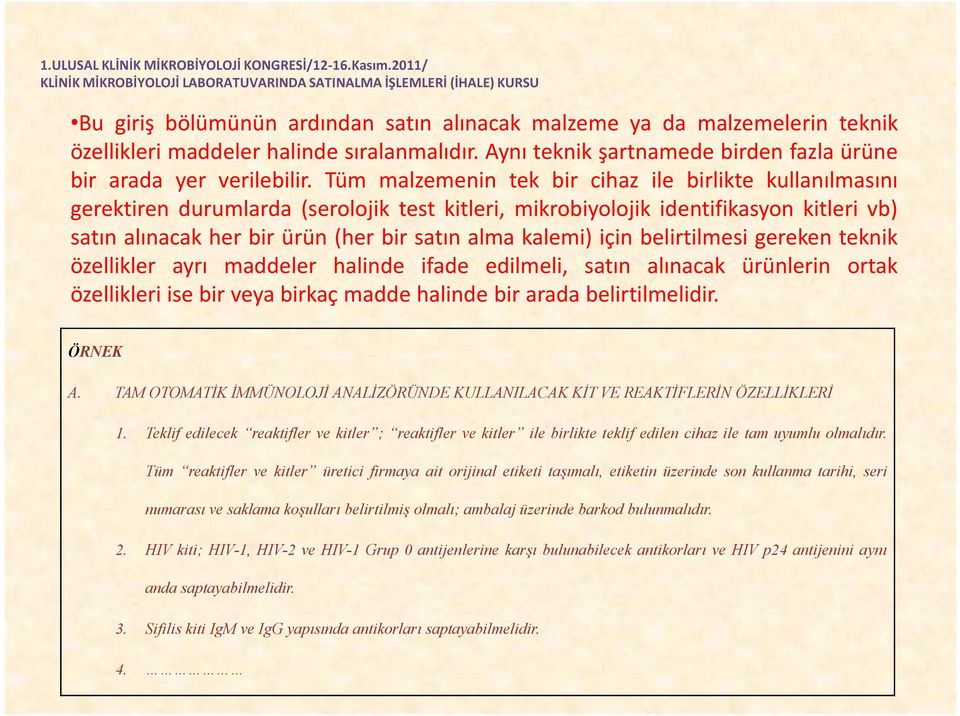 kalemi) için belirtilmesi gereken teknik özellikler ayrı maddeler halinde ifade edilmeli, satın alınacak ürünlerin ortak özellikleri ise bir veya birkaç madde halinde bir arada belirtilmelidir.