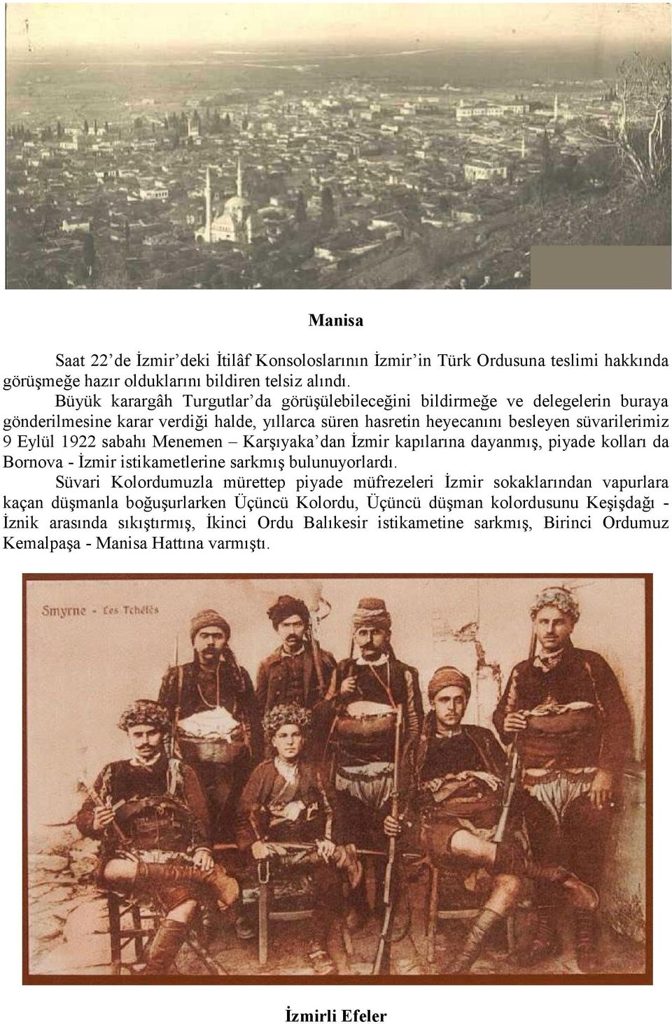sabahı Menemen Karşıyaka dan İzmir kapılarına dayanmış, piyade kolları da Bornova - İzmir istikametlerine sarkmış bulunuyorlardı.