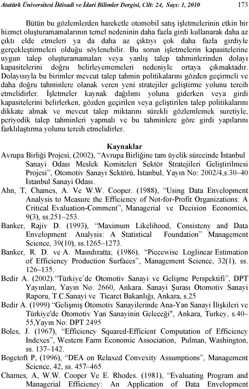 Bu sorun işletmelerin kapasitelerine uygun talep oluşturamamaları veya yanlış talep tahminlerinden dolayı kapasitelerini doğru belirleyememeleri nedeniyle ortaya çıkmaktadır.