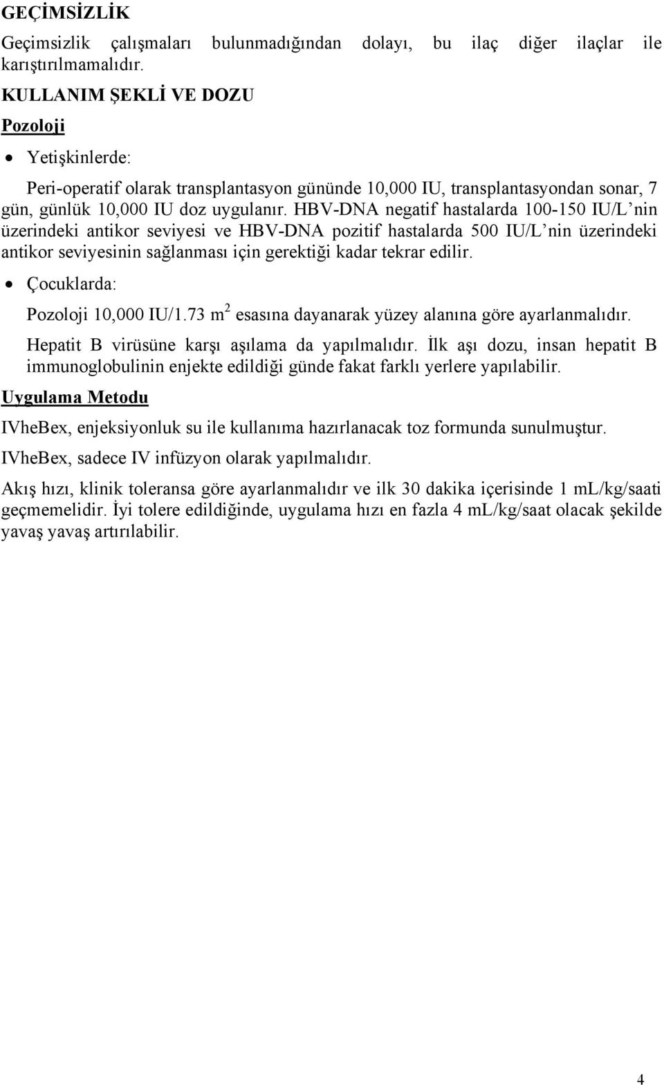 HBV-DNA negatif hastalarda 100-150 IU/L nin üzerindeki antikor seviyesi ve HBV-DNA pozitif hastalarda 500 IU/L nin üzerindeki antikor seviyesinin sağlanması için gerektiği kadar tekrar edilir.