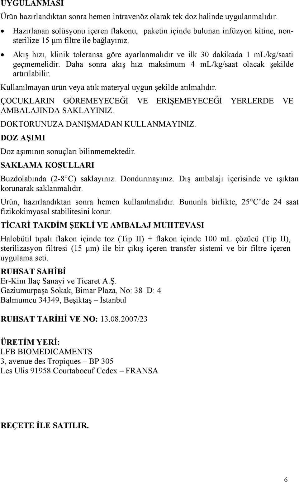 Akış hızı, klinik toleransa göre ayarlanmalıdır ve ilk 30 dakikada 1 ml/kg/saati geçmemelidir. Daha sonra akış hızı maksimum 4 ml/kg/saat olacak şekilde artırılabilir.