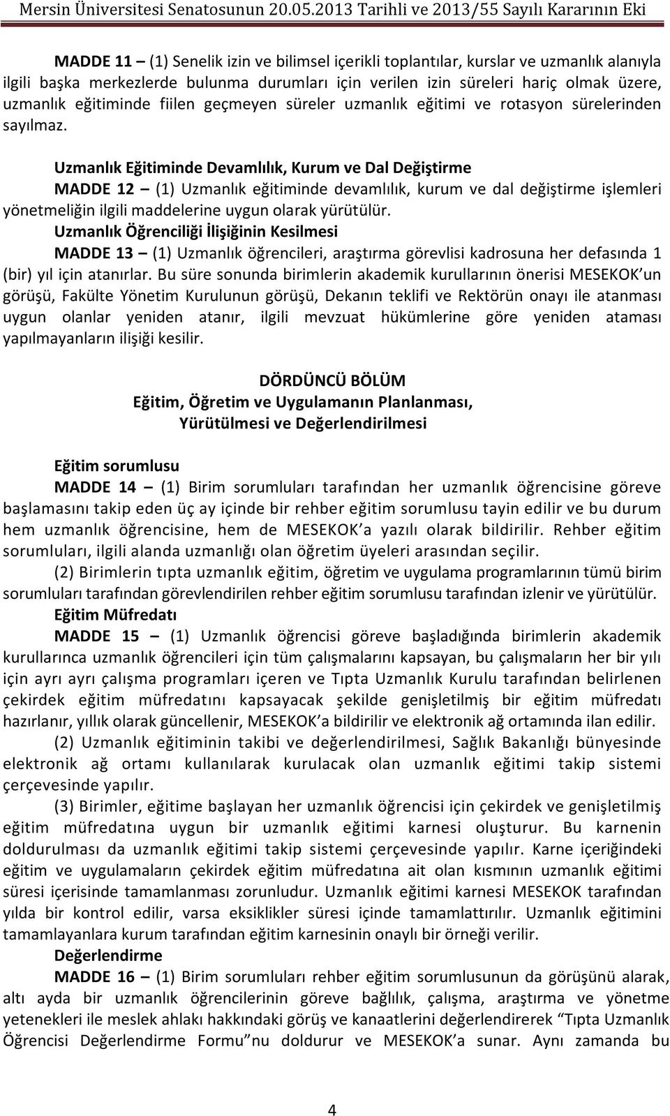 Uzmanlık Eğitiminde Devamlılık, Kurum ve Dal Değiştirme MADDE 12 (1) Uzmanlık eğitiminde devamlılık, kurum ve dal değiştirme işlemleri yönetmeliğin ilgili maddelerine uygun olarak yürütülür.