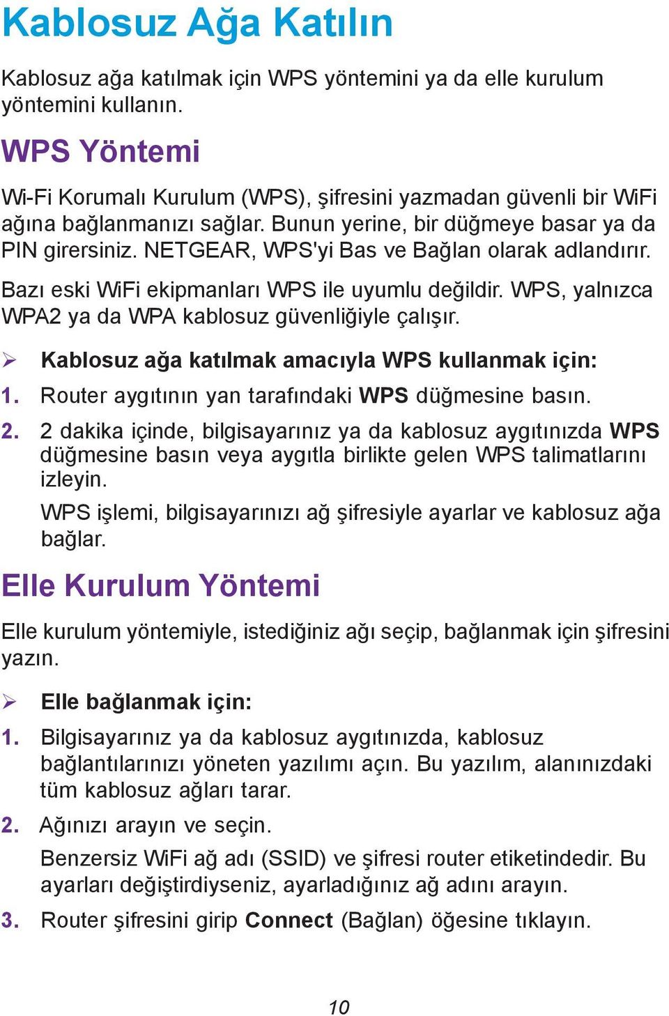 NETGEAR, WPS'yi Bas ve Bağlan olarak adlandırır. Bazı eski WiFi ekipmanları WPS ile uyumlu değildir. WPS, yalnızca WPA2 ya da WPA kablosuz güvenliğiyle çalışır.