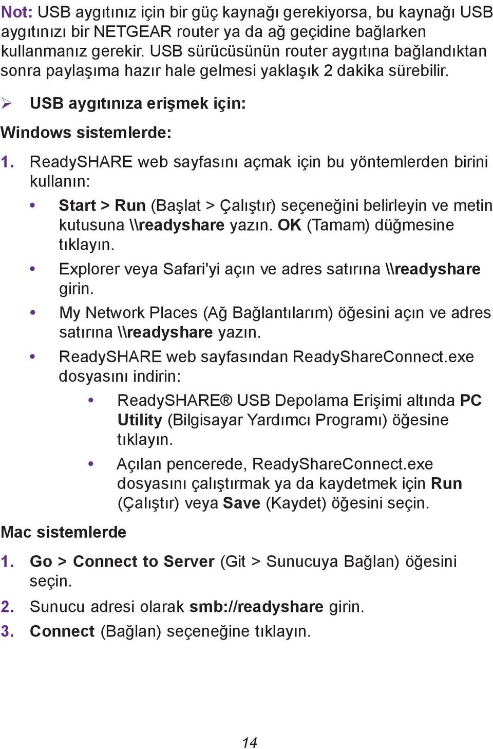 ReadySHARE web sayfasını açmak için bu yöntemlerden birini kullanın: Start > Run (Başlat > Çalıştır) seçeneğini belirleyin ve metin kutusuna \\readyshare yazın. OK (Tamam) düğmesine tıklayın.