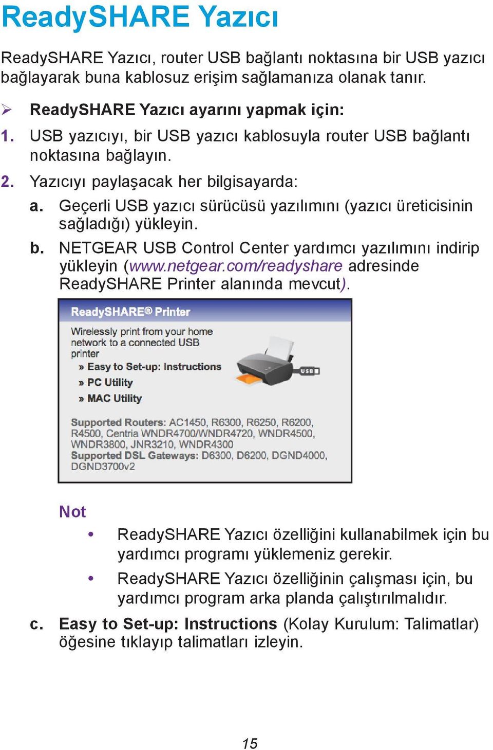 Geçerli USB yazıcı sürücüsü yazılımını (yazıcı üreticisinin sağladığı) yükleyin. b. NETGEAR USB Control Center yardımcı yazılımını indirip yükleyin (www.netgear.