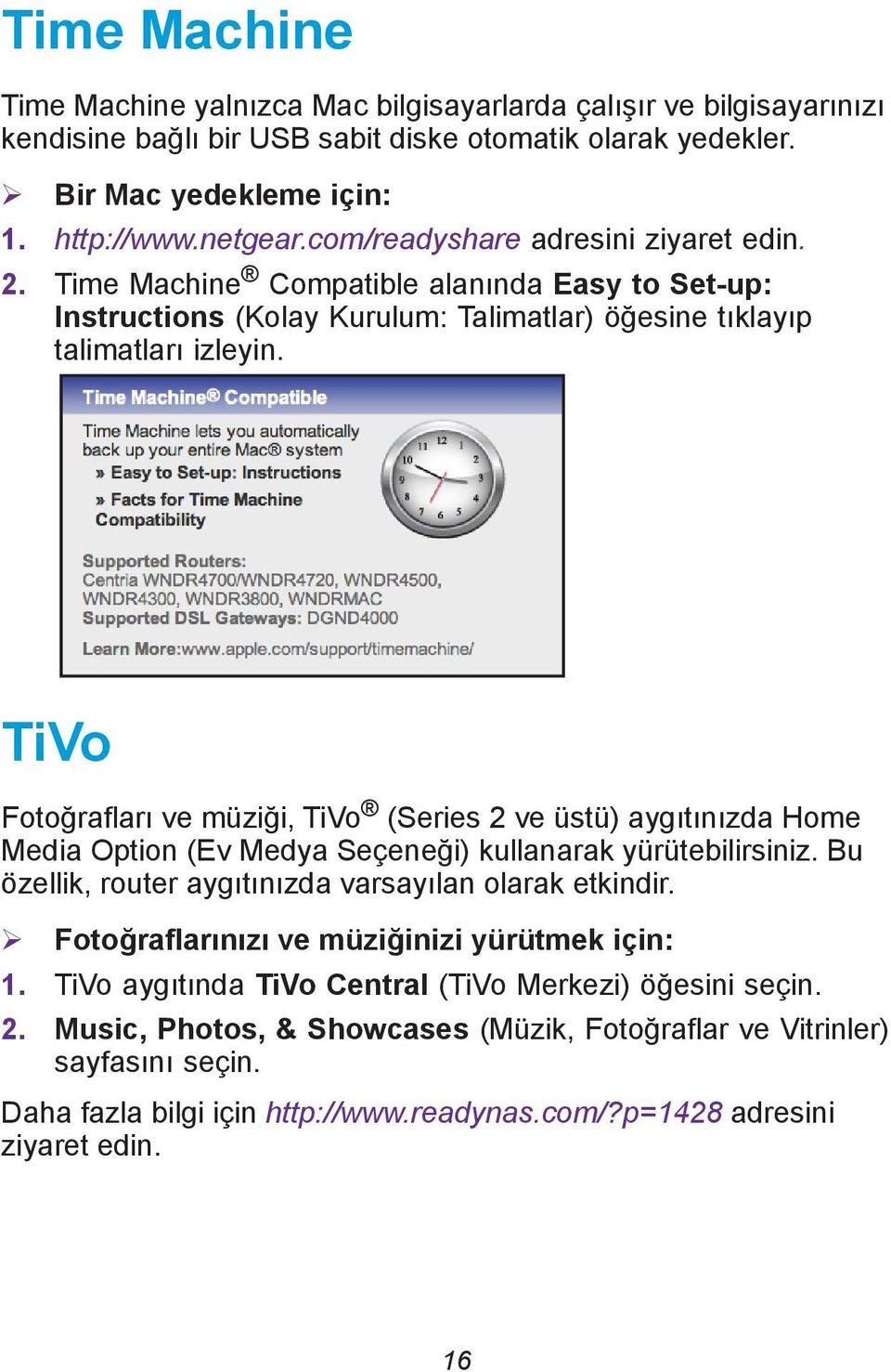 TiVo Fotoğrafları ve müziği, TiVo (Series 2 ve üstü) aygıtınızda Home Media Option (Ev Medya Seçeneği) kullanarak yürütebilirsiniz. Bu özellik, router aygıtınızda varsayılan olarak etkindir.