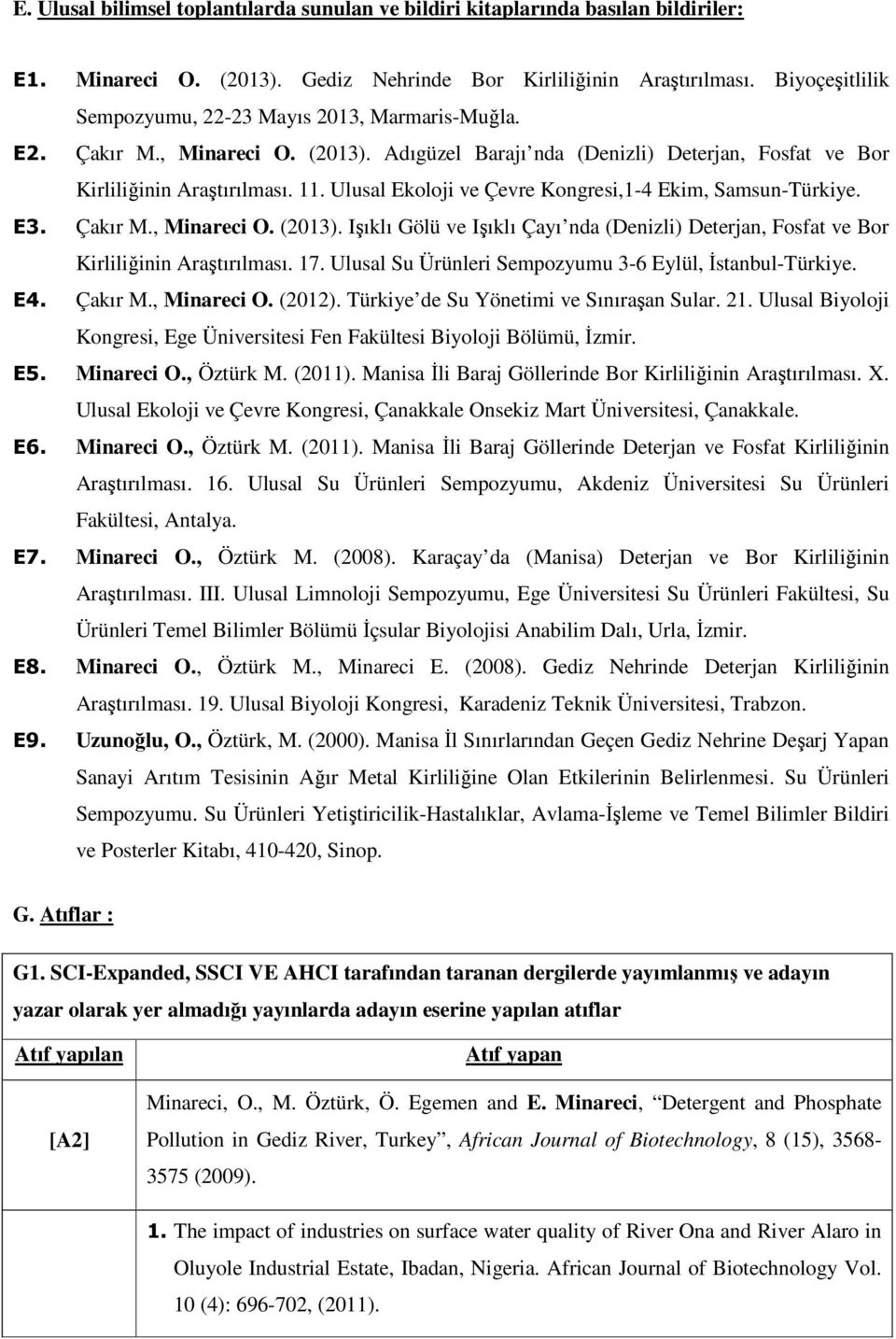 Ulusal Ekoloji ve Çevre Kongresi,1-4 Ekim, Samsun-Türkiye. E3. Çakır M., Minareci O. (2013). Işıklı Gölü ve Işıklı Çayı nda (Denizli) Deterjan, Fosfat ve Bor Kirliliğinin Araştırılması. 17.