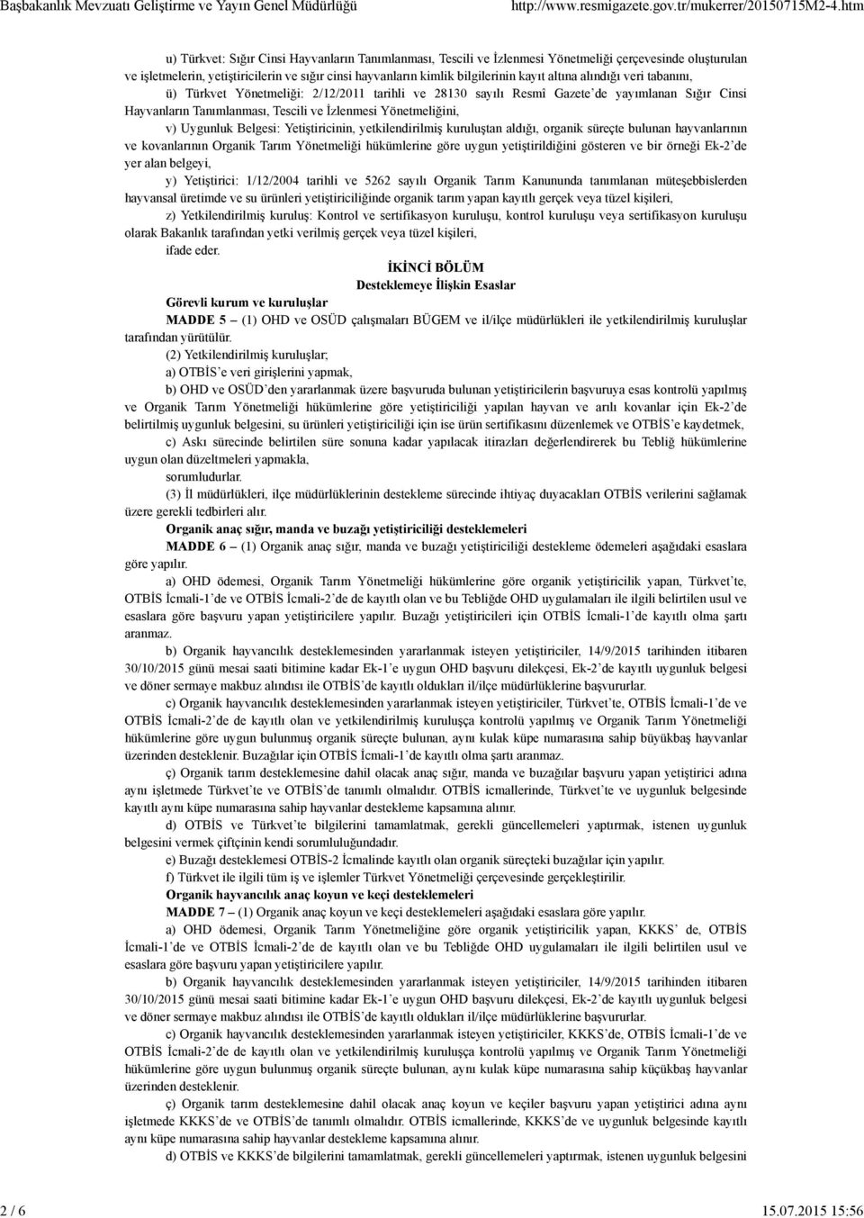 Uygunluk Belgesi: Yetiştiricinin, yetkilendirilmiş kuruluştan aldığı, organik süreçte bulunan hayvanlarının ve kovanlarının Organik Tarım Yönetmeliği hükümlerine göre uygun yetiştirildiğini gösteren