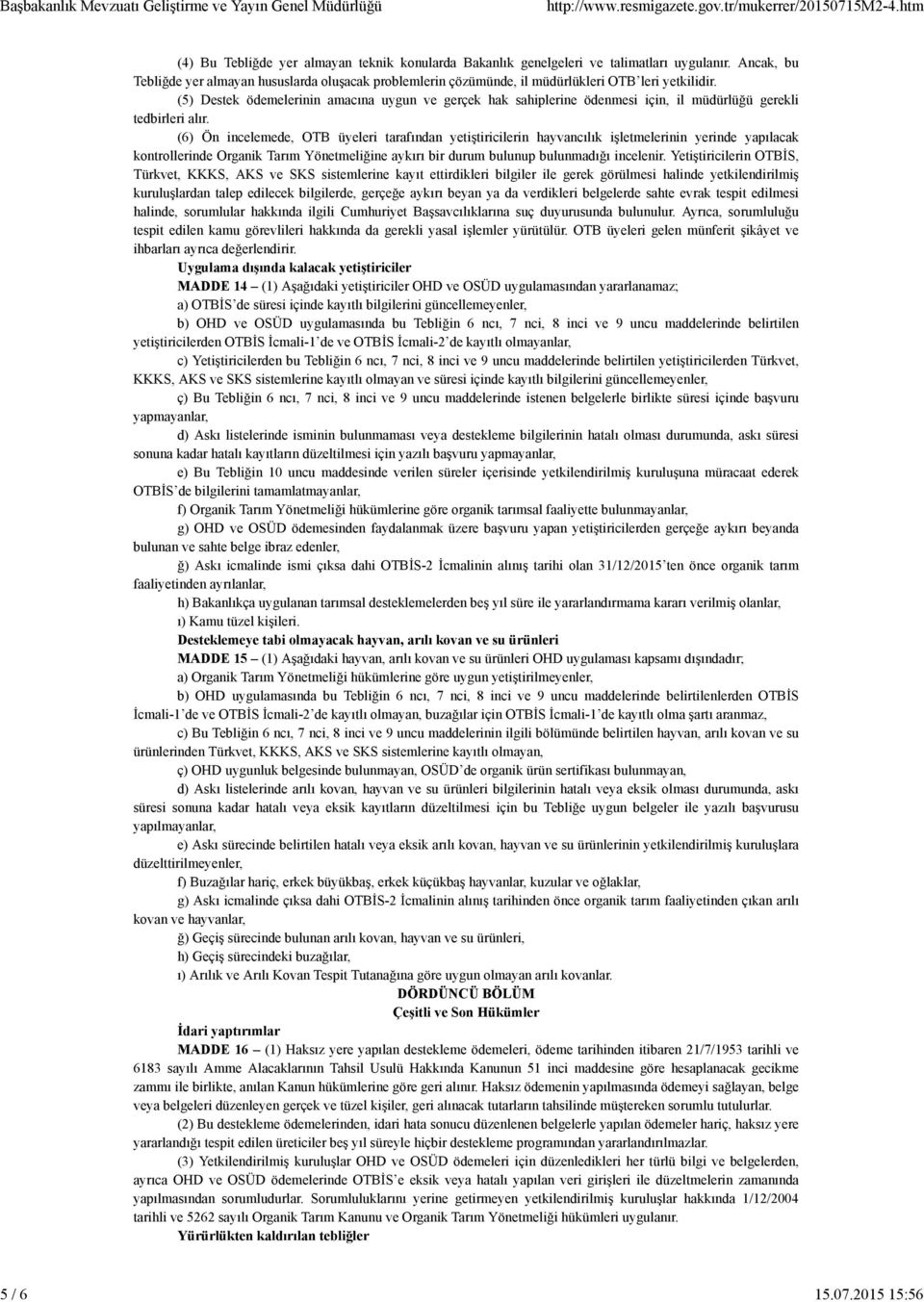 (5) Destek ödemelerinin amacına uygun ve gerçek hak sahiplerine ödenmesi için, il müdürlüğü gerekli tedbirleri alır.